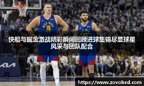 熊猫体育快船与掘金激战精彩瞬间回顾进球集锦尽显球星风采与团队配合